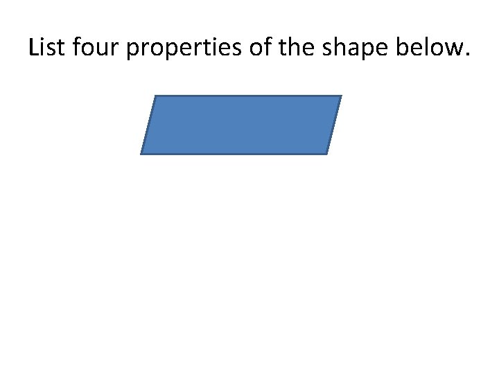 List four properties of the shape below. 