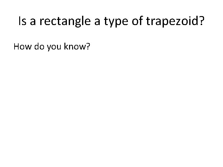 Is a rectangle a type of trapezoid? How do you know? 