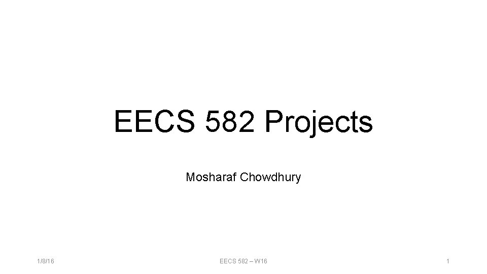 EECS 582 Projects Mosharaf Chowdhury 1/8/16 EECS 582 – W 16 1 