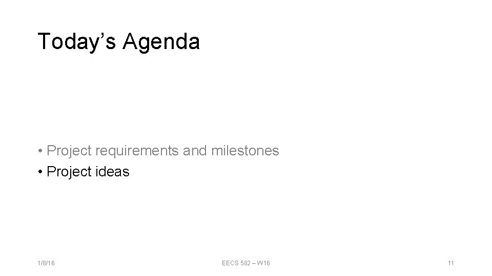 Today’s Agenda • Project requirements and milestones • Project ideas 1/8/16 EECS 582 –