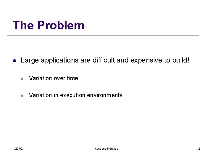 The Problem l Large applications are difficult and expensive to build! l Variation over