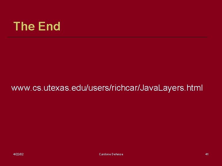 The End www. cs. utexas. edu/users/richcar/Java. Layers. html 4/22/02 Cardone Defense 41 