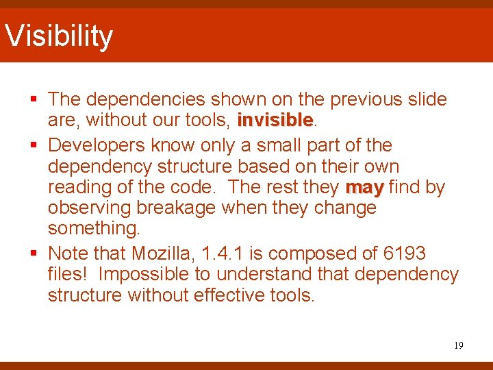 Visibility § The dependencies shown on the previous slide are, without our tools, invisible Visibility § The dependencies shown on the previous slide are, without our tools, invisible