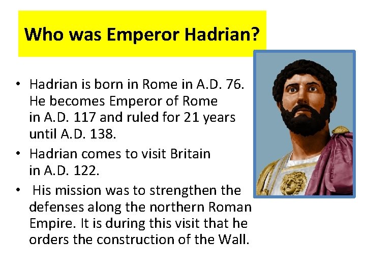 Who was Emperor Hadrian? • Hadrian is born in Rome in A. D. 76.