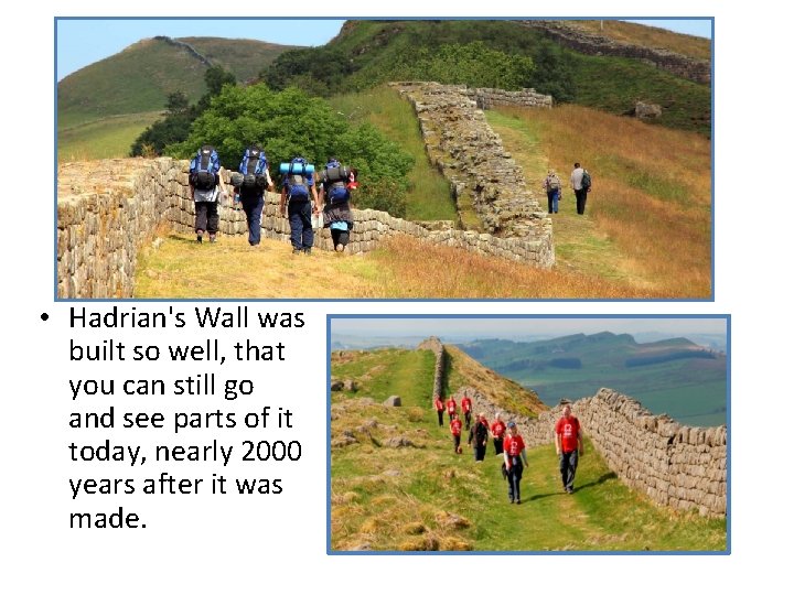  • Hadrian's Wall was built so well, that you can still go and