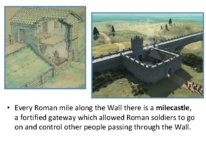  • Every Roman mile along the Wall there is a milecastle, a fortified