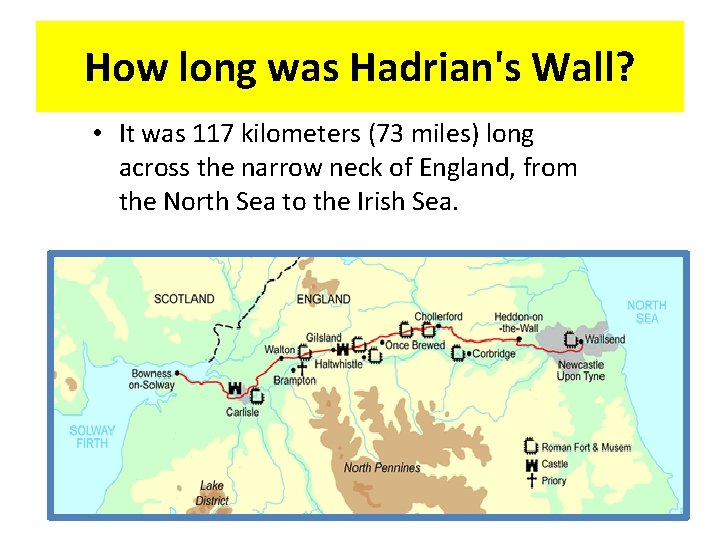 How long was Hadrian's Wall? • It was 117 kilometers (73 miles) long across