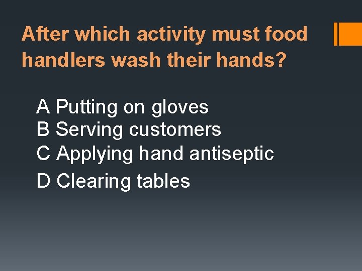 After which activity must food handlers wash their hands? A Putting on gloves B