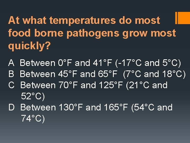 At what temperatures do most food borne pathogens grow most quickly? A Between 0°F