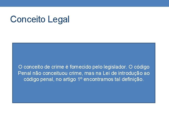 Conceito Legal O conceito de crime é fornecido pelo legislador. O código Penal não Conceito Legal O conceito de crime é fornecido pelo legislador. O código Penal não