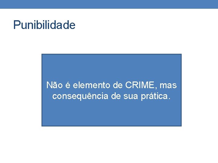 Punibilidade Não é elemento de CRIME, mas consequência de sua prática. Punibilidade Não é elemento de CRIME, mas consequência de sua prática.