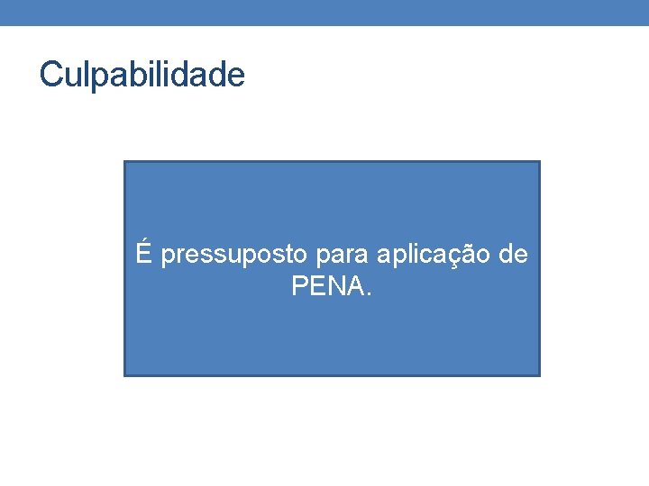 Culpabilidade É pressuposto para aplicação de PENA. Culpabilidade É pressuposto para aplicação de PENA.