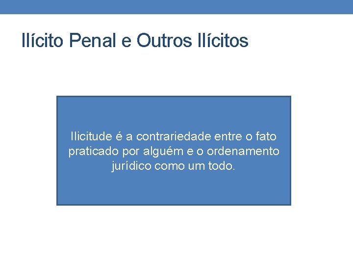 Ilícito Penal e Outros Ilícitos Ilicitude é a contrariedade entre o fato praticado por Ilícito Penal e Outros Ilícitos Ilicitude é a contrariedade entre o fato praticado por