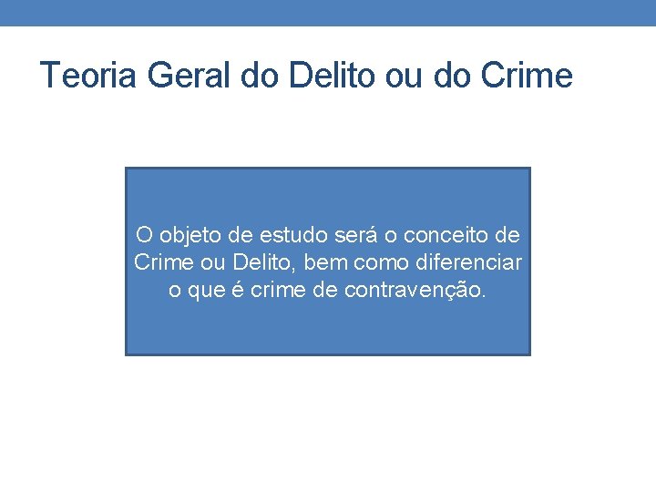 Teoria Geral do Delito ou do Crime O objeto de estudo será o conceito Teoria Geral do Delito ou do Crime O objeto de estudo será o conceito