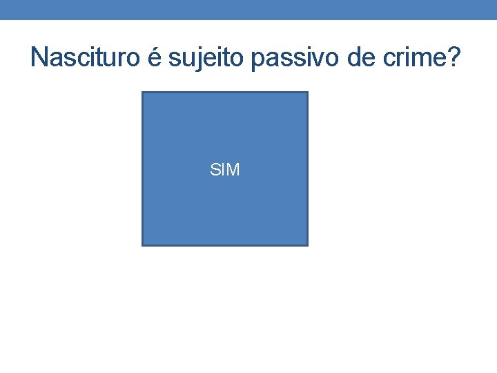 Nascituro é sujeito passivo de crime? SIM Nascituro é sujeito passivo de crime? SIM