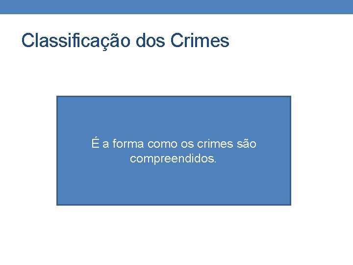 Classificação dos Crimes É a forma como os crimes são compreendidos. Classificação dos Crimes É a forma como os crimes são compreendidos.