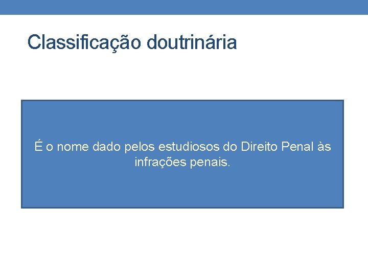 Classificação doutrinária É o nome dado pelos estudiosos do Direito Penal às infrações penais. Classificação doutrinária É o nome dado pelos estudiosos do Direito Penal às infrações penais.