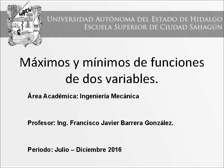 Máximos y mínimos de funciones de dos variables. Área Académica: Ingeniería Mecánica Profesor: Ing.