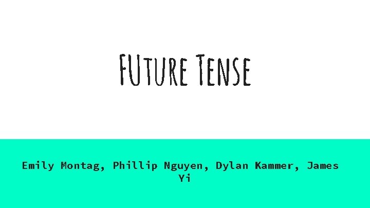 FUture Tense Emily Montag, Phillip Nguyen, Dylan Kammer, James Yi 