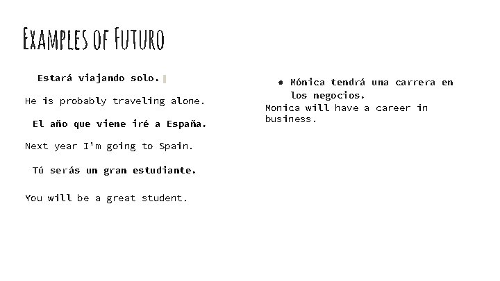 Examples of Futuro Estará viajando solo. He is probably traveling alone. El año que