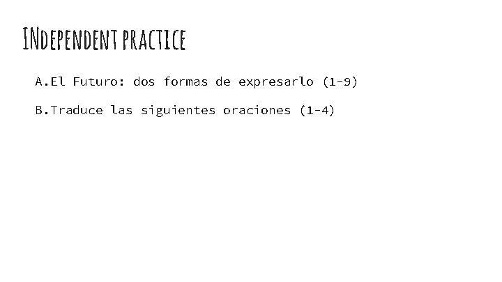 INdependent practice A. El Futuro: dos formas de expresarlo (1 -9) B. Traduce las