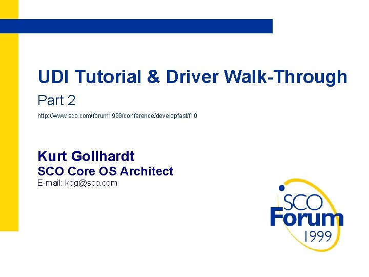 UDI Tutorial & Driver Walk-Through Part 2 http: //www. sco. com/forum 1999/conference/developfast/f 10 Kurt