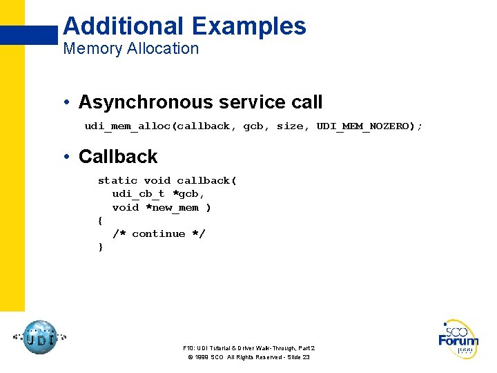 Additional Examples Memory Allocation • Asynchronous service call udi_mem_alloc(callback, gcb, size, UDI_MEM_NOZERO); • Callback