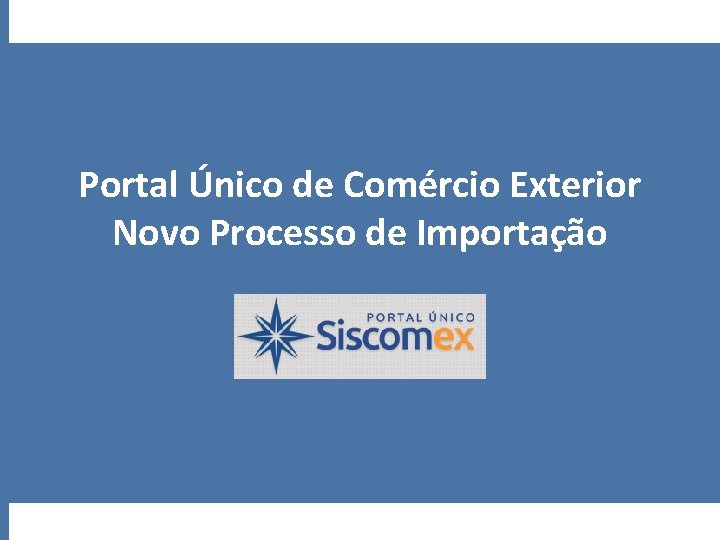 Portal Único de Comércio Exterior Novo Processo de Importação 