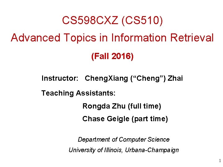 CS 598 CXZ (CS 510) Advanced Topics in Information Retrieval (Fall 2016) Instructor: Cheng.