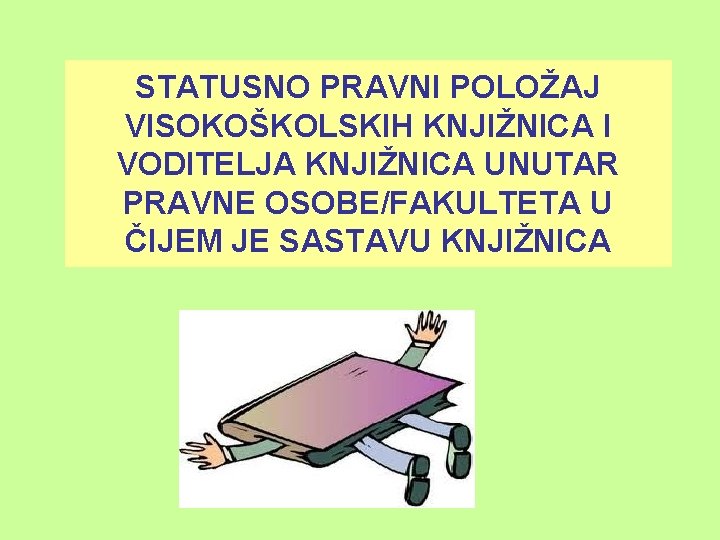 STATUSNO PRAVNI POLOŽAJ VISOKOŠKOLSKIH KNJIŽNICA I VODITELJA KNJIŽNICA UNUTAR PRAVNE OSOBE/FAKULTETA U ČIJEM JE