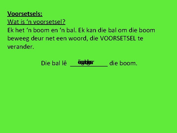 Voorsetsels: Wat is ‘n voorsetsel? Ek het ‘n boom en ‘n bal. Ek kan Voorsetsels: Wat is ‘n voorsetsel? Ek het ‘n boom en ‘n bal. Ek kan