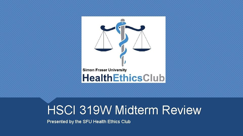 HSCI 319 W Midterm Review Presented by the SFU Health Ethics Club 