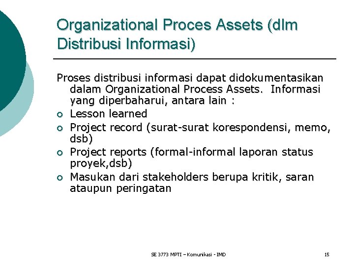 Organizational Proces Assets (dlm Distribusi Informasi) Proses distribusi informasi dapat didokumentasikan dalam Organizational Process