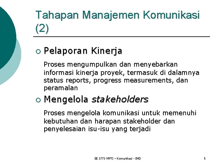 Tahapan Manajemen Komunikasi (2) ¡ Pelaporan Kinerja Proses mengumpulkan dan menyebarkan informasi kinerja proyek,