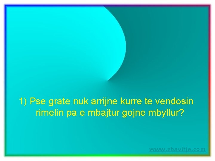 1) Pse grate nuk arrijne kurre te vendosin rimelin pa e mbajtur gojne mbyllur?