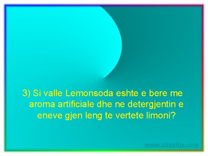 3) Si valle Lemonsoda eshte e bere me aroma artificiale dhe ne detergjentin e