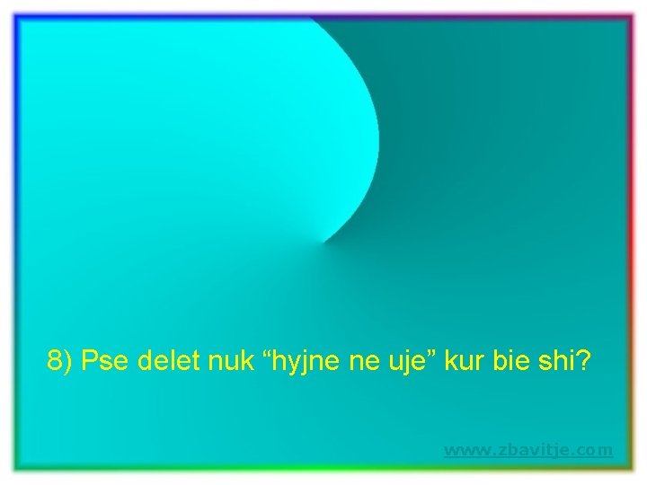 8) Pse delet nuk “hyjne ne uje” kur bie shi? www. zbavitje. com 