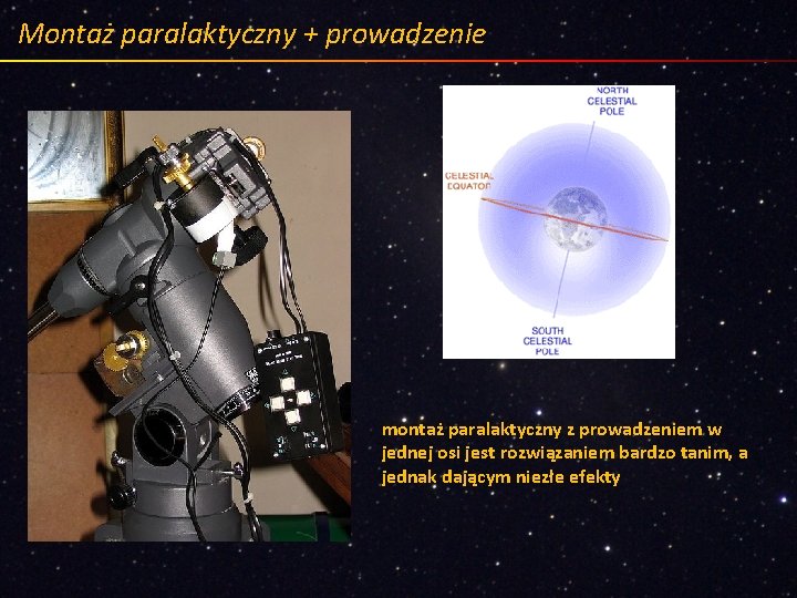 Montaż paralaktyczny + prowadzenie montaż paralaktyczny z prowadzeniem w jednej osi jest rozwiązaniem bardzo