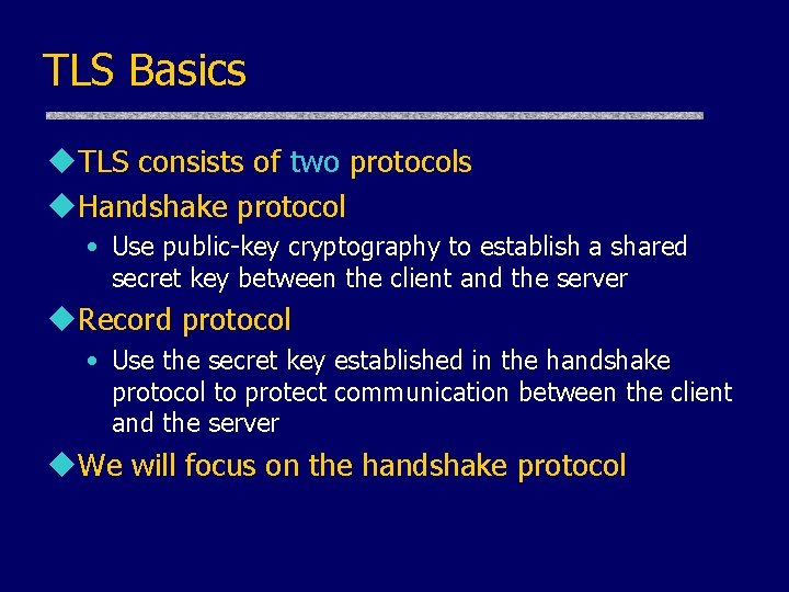 TLS Basics u. TLS consists of two protocols u. Handshake protocol • Use public-key
