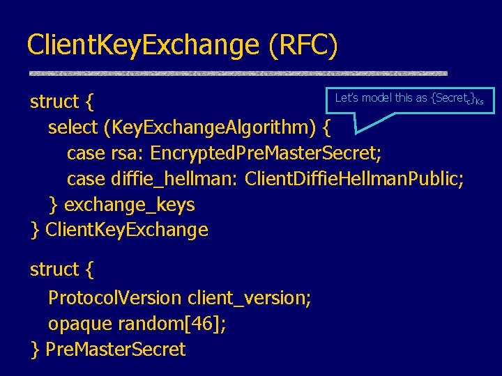 Client. Key. Exchange (RFC) Let’s model this as {Secret } struct { select (Key.