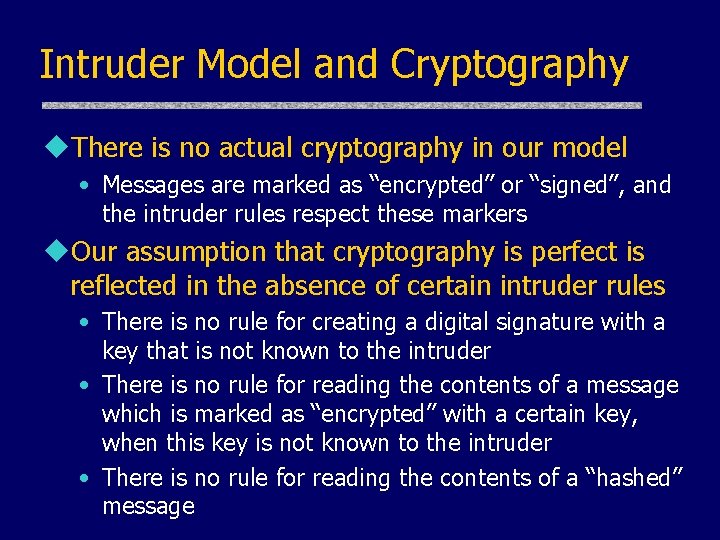 Intruder Model and Cryptography u. There is no actual cryptography in our model •