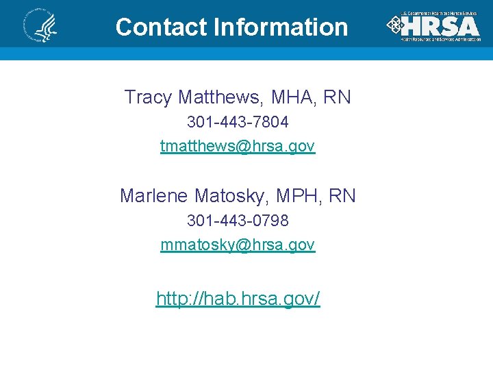 Contact Information Tracy Matthews, MHA, RN 301 -443 -7804 tmatthews@hrsa. gov Marlene Matosky, MPH,