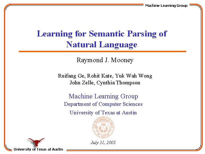 Machine Learning Group Learning for Semantic Parsing of Natural Language Raymond J. Mooney Ruifang
