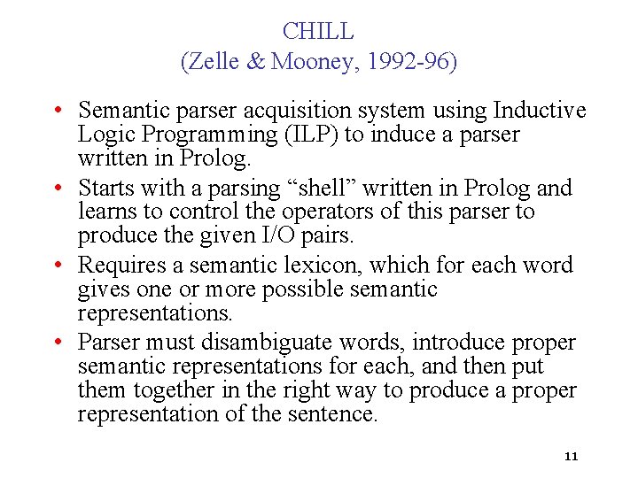 CHILL (Zelle & Mooney, 1992 -96) • Semantic parser acquisition system using Inductive Logic