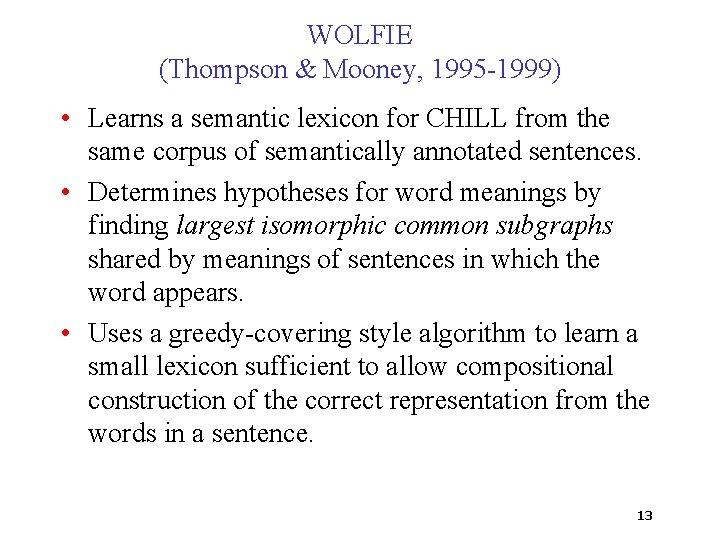 WOLFIE (Thompson & Mooney, 1995 -1999) • Learns a semantic lexicon for CHILL from