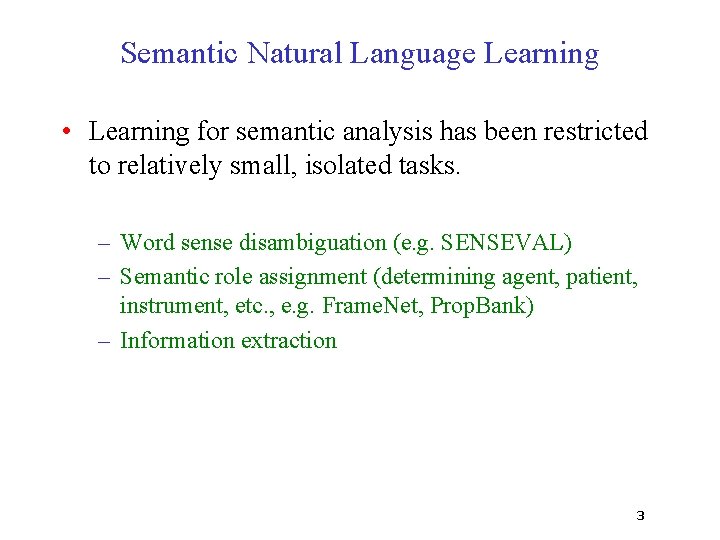 Semantic Natural Language Learning • Learning for semantic analysis has been restricted to relatively