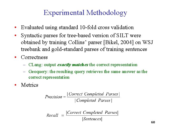 Experimental Methodology • Evaluated using standard 10 -fold cross validation • Syntactic parses for