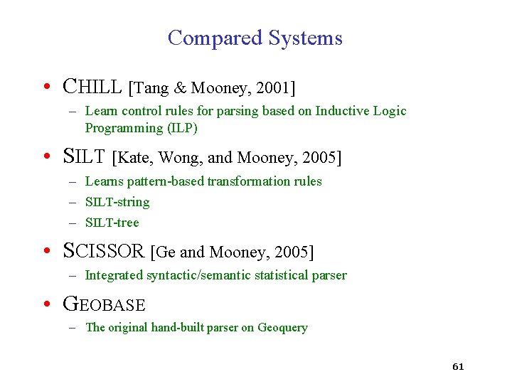 Compared Systems • CHILL [Tang & Mooney, 2001] – Learn control rules for parsing