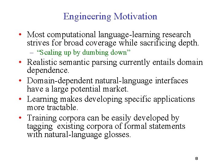 Engineering Motivation • Most computational language-learning research strives for broad coverage while sacrificing depth.