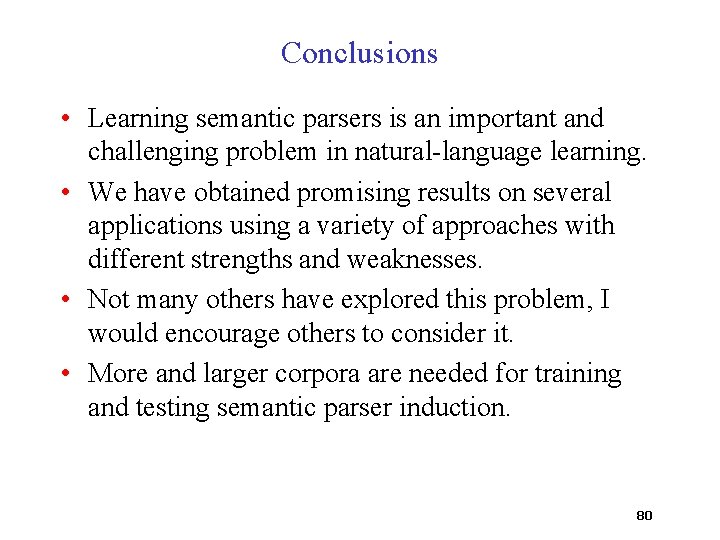 Conclusions • Learning semantic parsers is an important and challenging problem in natural-language learning.